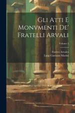 Gli Atti E Monvmenti De' Fratelli Arvali; Volume 2 af Luigi Gaetano Marini