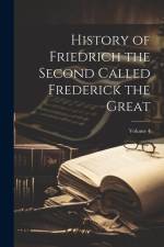 History of Friedrich the Second Called Frederick the Great; Volume 4 af Anonymous