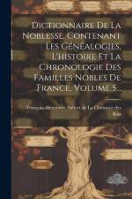 Dictionnaire De La Noblesse, Contenant Les Généalogies, L'histoire Et La Chronologie Des Familles Nobles De France, Volume 5... af François-Alexandre Aubert de la Chesnay