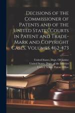 Decisions of the Commissioner of Patents and of the United States Courts in Patent and Trade-Mark and Copyright Cases, Volumes 462-473 af United States Dept of the Interior