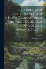 Florilegium Graecum in Usum Primi Gymnasiorum Ordinis Collectum a Philologis Afranis, Part 15 af Hermann Peter