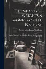 The Measures, Weights & Moneys of All Nations: And an Analysis of the Christian, Hebrew, and Mahometan Calendars af Wesley Stoker Barker Woolhouse