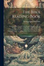 The Bible Reading-Book: Containing Such Portions of the History, Biography, Poetry, Prophecy, Precepts, and Parables, of the Old and New Testa af Sarah Josepha Buell Hale
