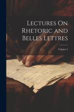 Lectures On Rhetoric and Belles Lettres; Volume 3 af Anonymous