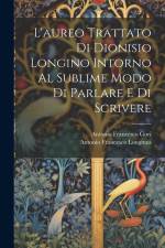 L'aureo Trattato Di Dionisio Longino Intorno Al Sublime Modo Di Parlare E Di Scrivere af Antonio Francesco Gori