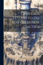 General's Letters to His Son On Minor Tactics af Anonymous