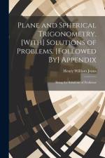Plane and Spherical Trigonometry. [With] Solutions of Problems. [Followed By] Appendix: Being the Solutions of Problems af Henry William Jeans