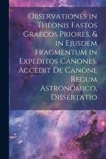 Observationes in Theonis Fastos Graecos Priores, & in Ejusdem Fragmentum in Expeditos Canones. Accedit De Canone Regum Astronomico, Dissertatio af Anonymous