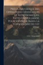 Précis Historique Des Opérations Géodésiques Et Astronomiques, Faites En Hollande, Pour Servir De Baseà La Topographie De Cet État af C. R. T. Krayenhoff