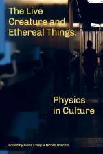 The Live Creature and Ethereal Things: Physics in Culture af Nicola Triscott
