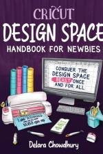 Cricut Design Space Handbook for Newbies af Delara Chowdhury