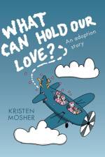 What Can Hold Our Love? An Adoption Story af Kristen Mosher