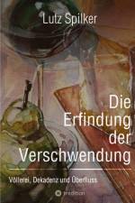 Die Erfindung der Verschwendung af Lutz Spilker