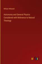 Astronomy and General Physics Considered with Reference to Natural Theology