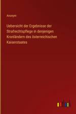 Uebersicht der Ergebnisse der Strafrechtspflege in denjenigen Kronländern des österreichischen Kaiserstaates af Anonym