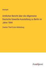 Amtlicher Bericht über die Allgemeine Deutsche Gewerbe-Ausstellung zu Berlin im Jahre 1844 af Anonym