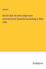 Bericht über die dritte allgemeine österreichische Gewerbe-Ausstellung in Wien 1845 af Anonym
