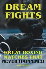 Dream Fights - Great Boxing Matches Which Never Happened af Sam Dalton