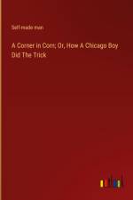A Corner in Corn; Or, How A Chicago Boy Did The Trick