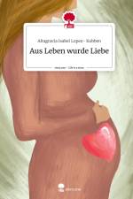 Aus Leben wurde Liebe. Life is a Story - story.one af Altagracia Isabel Lopez- Kubben