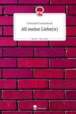 All meine Liebe(n). Life is a Story - story.one af Tebasallié Grubneknall