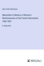 Maximilian in Mexico; A Woman's Reminiscences of the French Intervention 1862-1867 af Sara Yorke Stevenson