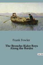 The Broncho Rider Boys Along the Border af Frank Fowler