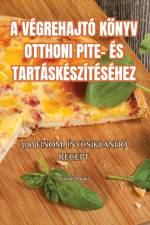 A VÉGREHAJTÓ KÖNYV OTTHONI PITE- ÉS TARTÁSKÉSZÍTÉSÉHEZ af Kornél Pataki