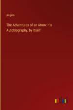 The Adventures of an Atom: It's Autobiography, by Itself