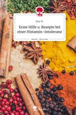 Erste Hilfe u. Rezepte bei einer Histamin-Intoleranz. Life is a Story - story.one af Kim W.