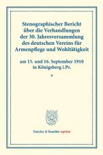 Stenographischer Bericht über die Verhandlungen der 30. Jahresversammlung des deutschen Vereins für Armenpflege und Wohltätigkeit am 15. und 16. September 1910 in Königsberg i.Pr.