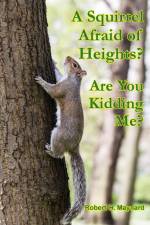 A Squirrel Afraid of Heights? Are You Kidding Me? af Robert H. Maynard
