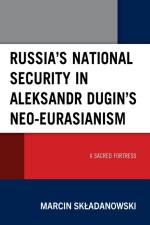 Russia's National Security in Aleksandr Dugin's Neo-Eurasianism af Marcin Skladanowski