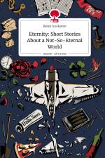 Eternity: Short Stories About a Not-So-Eternal World. Life is a Story - story.one af Remi IceHaven