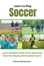 Learn to Play Soccer Learn the Basic Rules of the Game and Have Fun Playing This Excellent Sport af Gustavo Espinosa Juarez