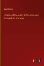 Letters on the equality of the sexes, and the condition of woman