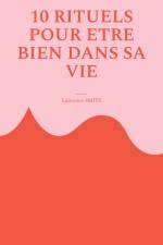 10 rituels pour être bien dans sa vie af Laurence Smits