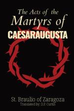 The Acts of the Martyrs of Caesaraugusta af St. Braulio of Zaragoza