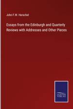Essays from the Edinburgh and Quarterly Reviews with Addresses and Other Pieces af John F. W. Herschel