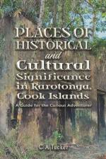 Places of Historical and Cultural Significance in Rarotonga, Cook Islands af C A Tucker