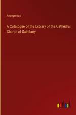 A Catalogue of the Library of the Cathedral Church of Salisbury af Anonymous