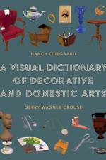 A Visual Dictionary of Decorative and Domestic Arts af Gerry Wagner Crouse