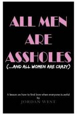 All Men Are Assholes (And All Women Are Crazy) af Jordan West