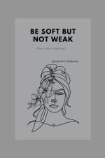Be Soft But Not Weak af Hannah C McMurray