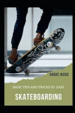 Basic Tips And Tricks To Easy Skateboarding af Andre Wood