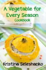 A Vegetable for Every Season Cookbook af Kristina Seleshanko