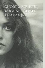 Short Stories by Michael Angel Loayza Jr. af Michael Angel Loayza