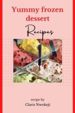 Yummy Frozen Dessert Recipes af Claris Nwokeji