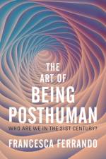 The Art of Being Posthuman af Francesca Ferrando