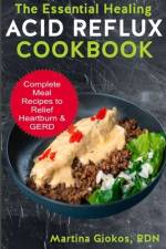 The Essential Healing Acid Reflux Cookbook af Martina Giokos Rdn